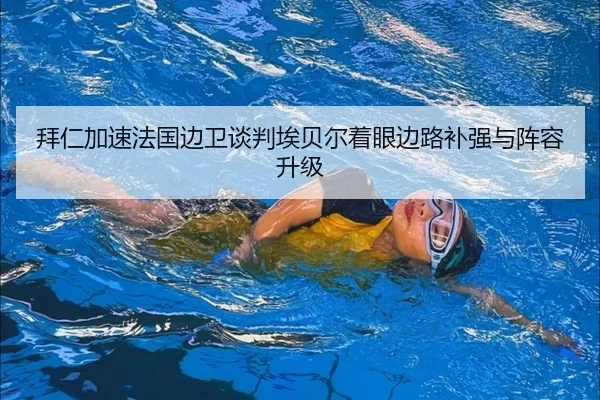 拜仁加速法国边卫谈判埃贝尔着眼边路补强与阵容升级